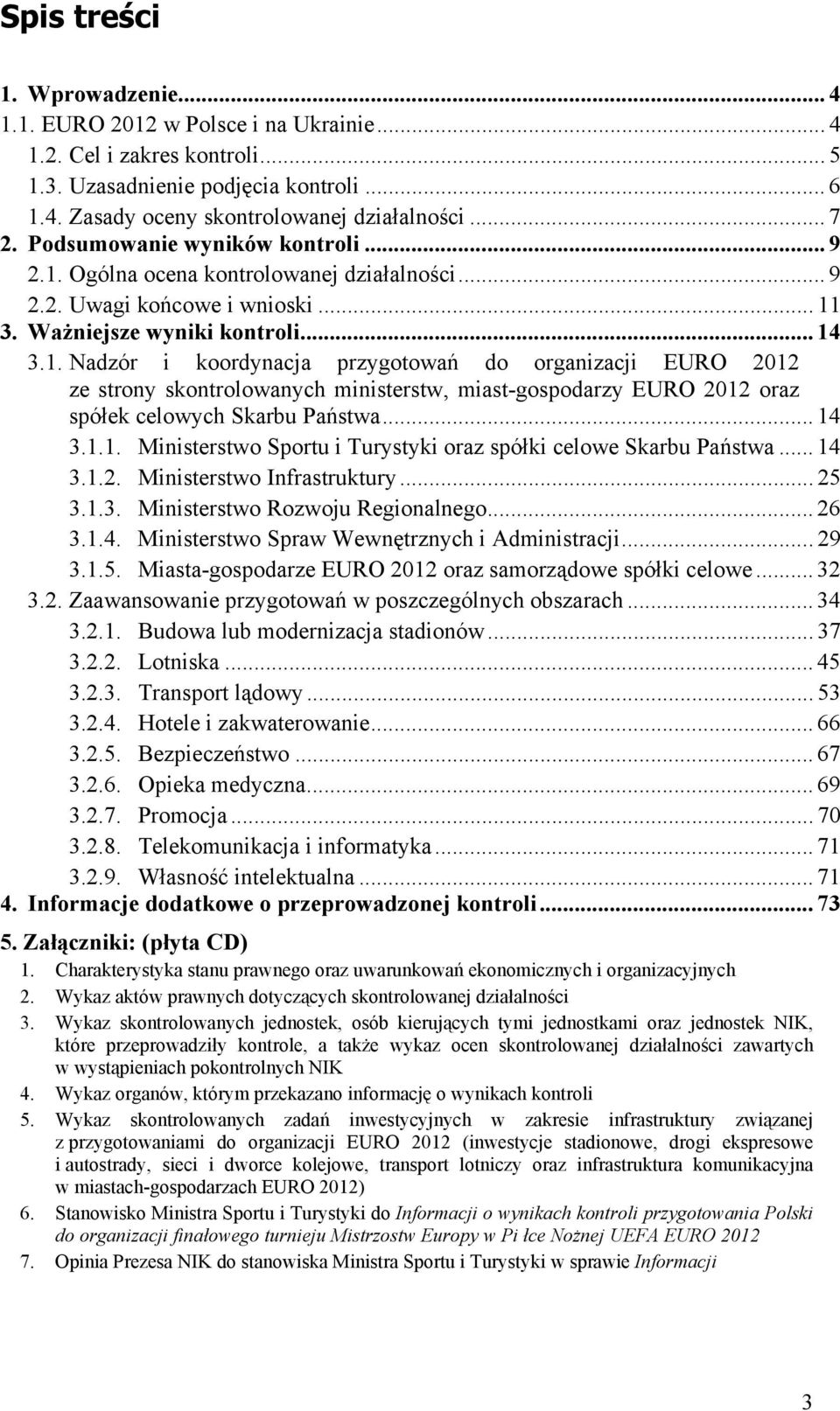 .. 14 3.1.1. Ministerstwo Sportu i Turystyki oraz spółki celowe Skarbu Państwa... 14 3.1.2. Ministerstwo Infrastruktury... 25 3.1.3. Ministerstwo Rozwoju Regionalnego... 26 3.1.4. Ministerstwo Spraw Wewnętrznych i Administracji.