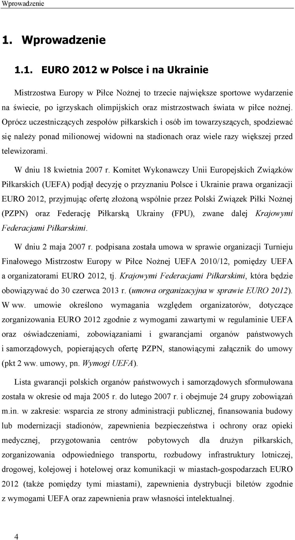 Oprócz uczestniczących zespołów piłkarskich i osób im towarzyszących, spodziewać się należy ponad milionowej widowni na stadionach oraz wiele razy większej przed telewizorami.
