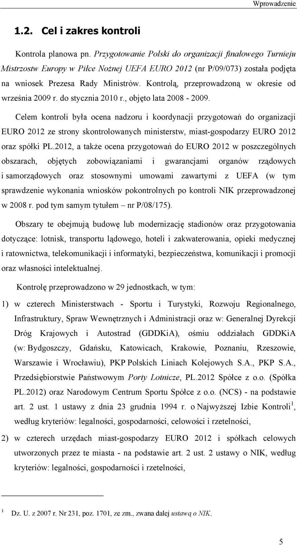 Kontrolą, przeprowadzoną w okresie od września 2009 r. do stycznia 2010 r., objęto lata 2008-2009.