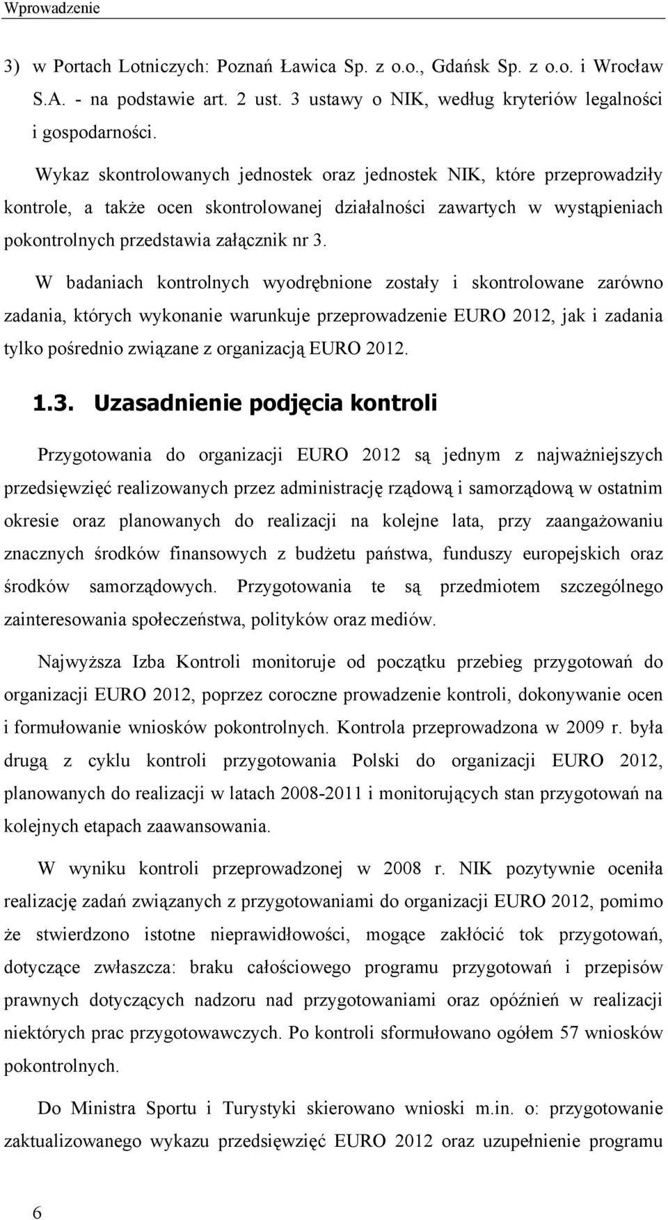 W badaniach kontrolnych wyodrębnione zostały i skontrolowane zarówno zadania, których wykonanie warunkuje przeprowadzenie EURO 2012, jak i zadania tylko pośrednio związane z organizacją EURO 2012. 1.