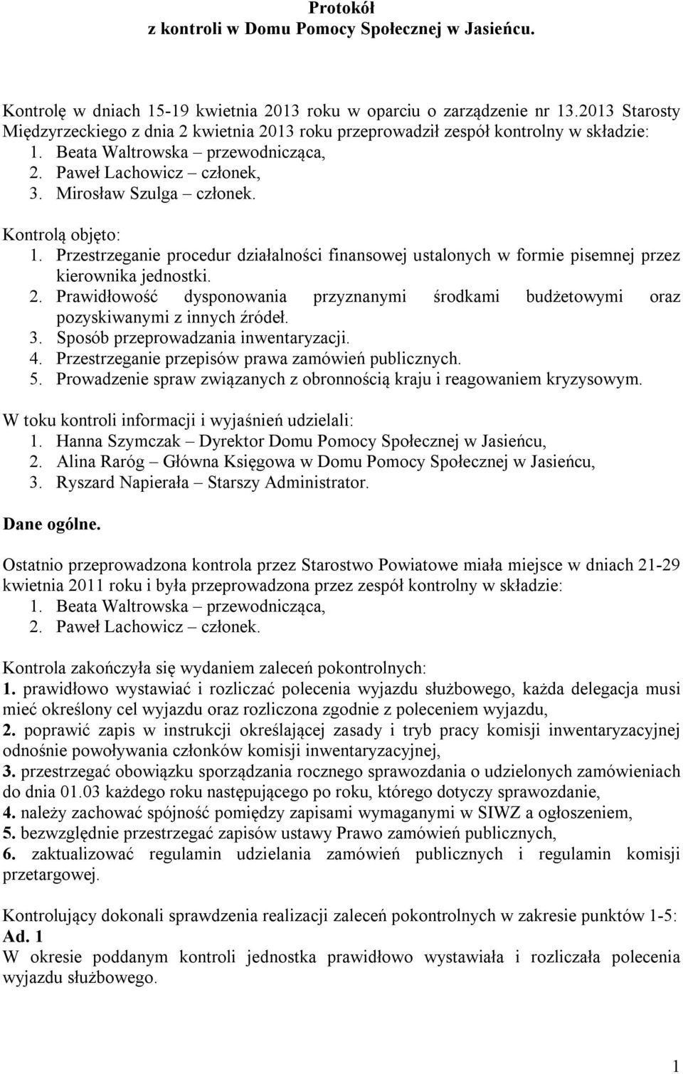 Kontrolą objęto: 1. Przestrzeganie procedur działalności finansowej ustalonych w formie pisemnej przez kierownika jednostki. 2.