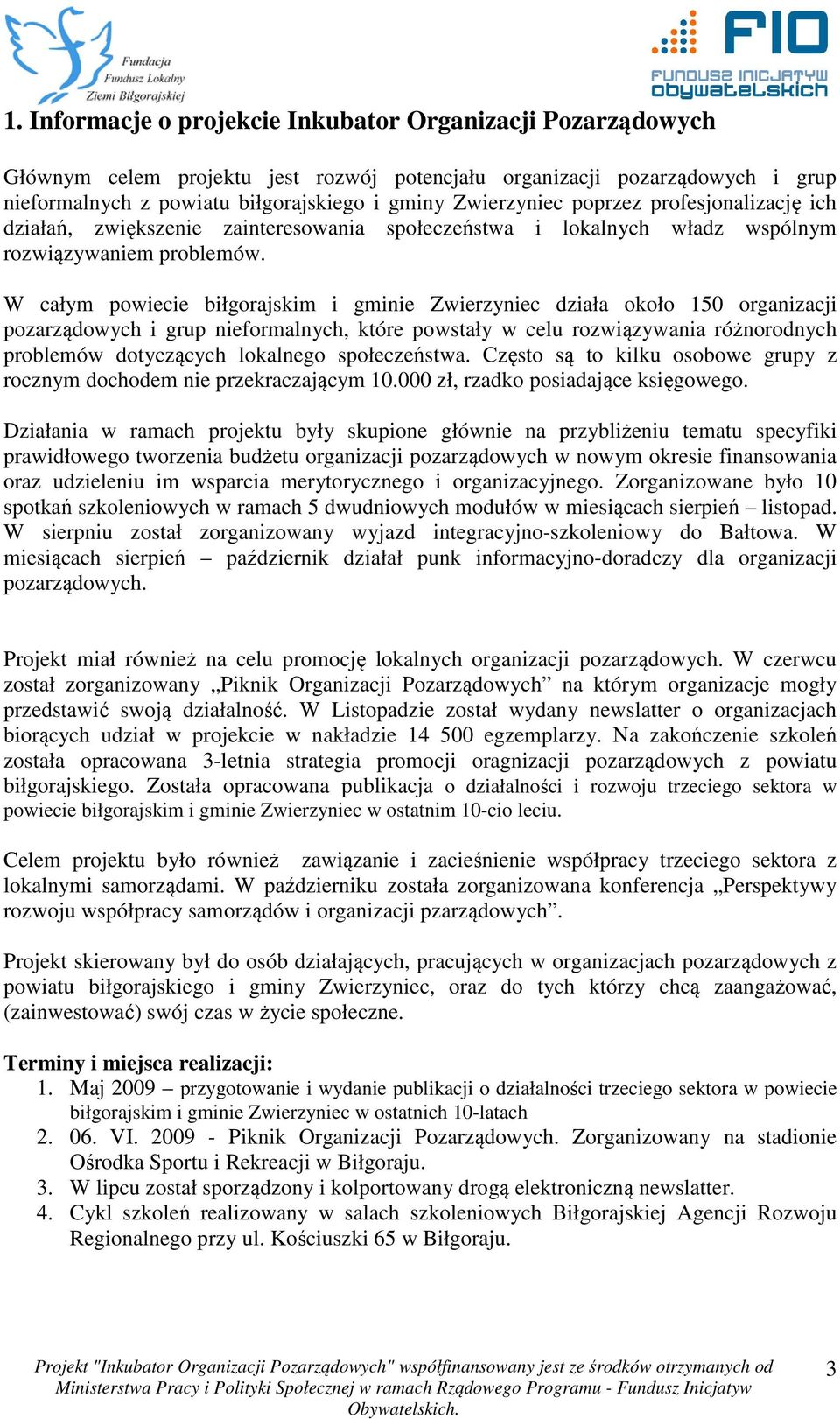 W całym powiecie biłgorajskim i gminie Zwierzyniec działa około 10 organizacji pozarządowych i grup nieformalnych, które powstały w celu rozwiązywania różnorodnych problemów dotyczących lokalnego