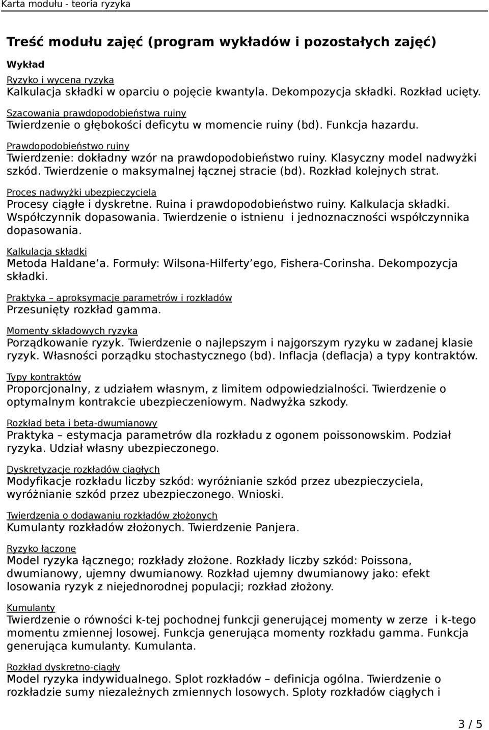 Twierdzenie o maksymalnej łącznej stracie (bd). Rozkład kolejnych strat. Proces nadwyżki ubezpieczyciela Procesy ciągłe i dyskretne. Ruina i prawdopodobieństwo ruiny. Kalkulacja składki.