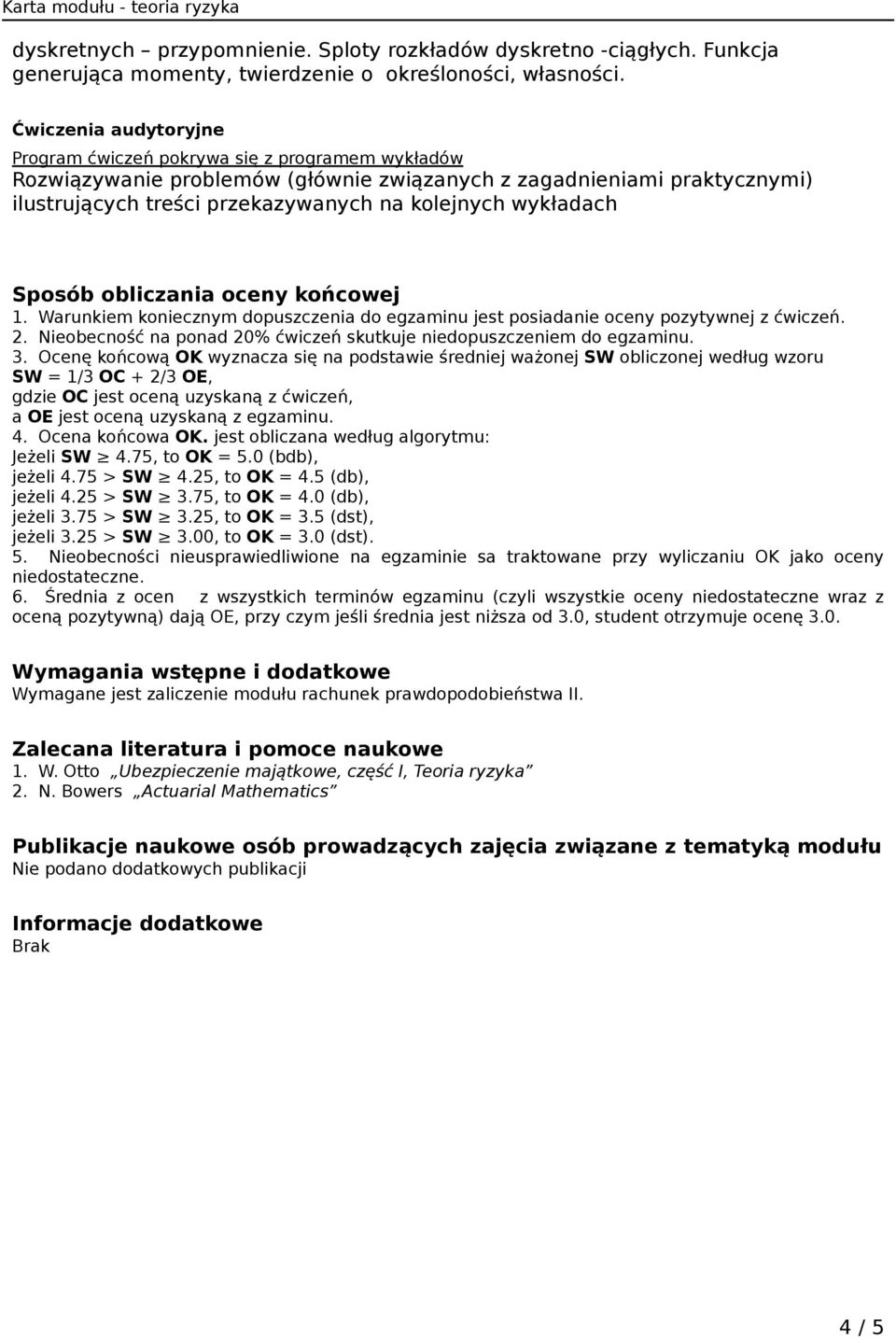 Sposób obliczania oceny końcowej 1. Warunkiem koniecznym dopuszczenia do egzaminu jest posiadanie oceny pozytywnej z ćwiczeń. 2. Nieobecność na ponad 20% ćwiczeń skutkuje niedopuszczeniem do egzaminu.