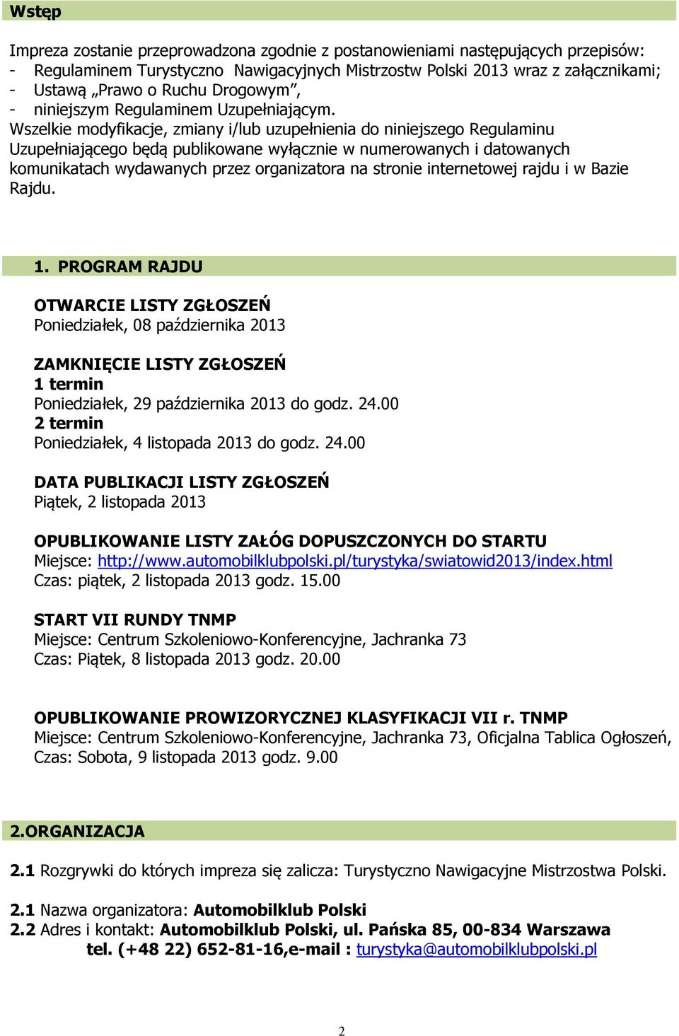 Wszelkie modyfikacje, zmiany i/lub uzupełnienia do niniejszego Regulaminu Uzupełniającego będą publikowane wyłącznie w numerowanych i datowanych komunikatach wydawanych przez organizatora na stronie