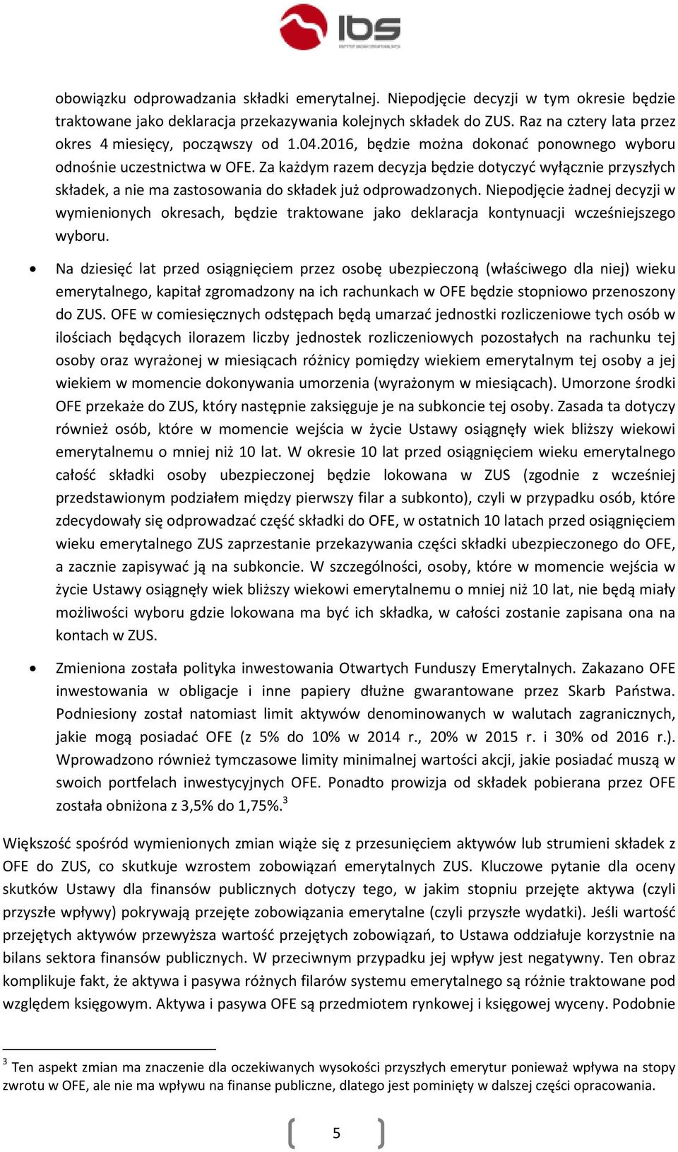 Za każdym razem decyzja będzie dotyczyć wyłącznie przyszłych składek, a nie ma zastosowania do składek już odprowadzonych.