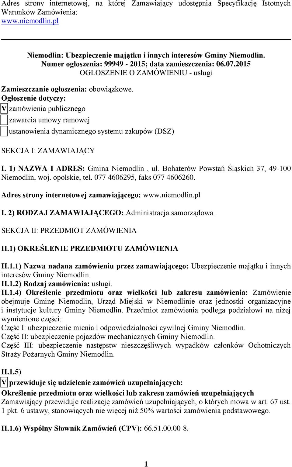 Ogłoszenie dotyczy: V zamówienia publicznego zawarcia umowy ramowej ustanowienia dynamicznego systemu zakupów (DSZ) SEKCJA I: ZAMAWIAJĄCY I. 1) NAZWA I ADRES: Gmina Niemodlin, ul.