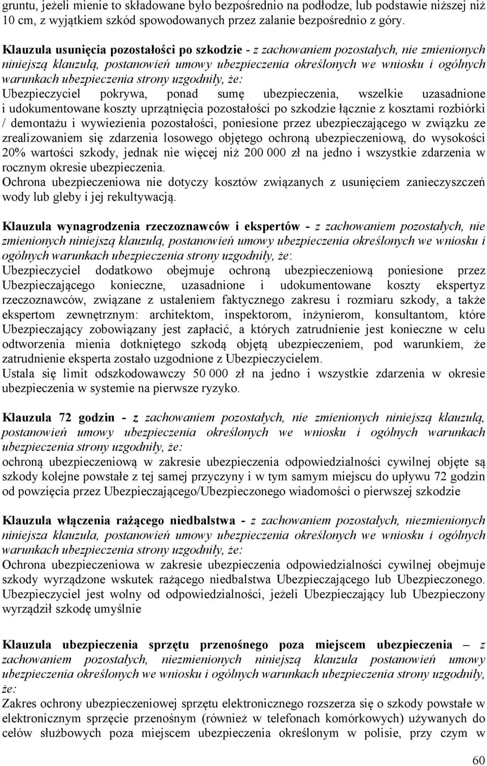 strony uzgodniły, że: Ubezpieczyciel pokrywa, ponad sumę ubezpieczenia, wszelkie uzasadnione i udokumentowane koszty uprzątnięcia pozostałości po szkodzie łącznie z kosztami rozbiórki / demontażu i