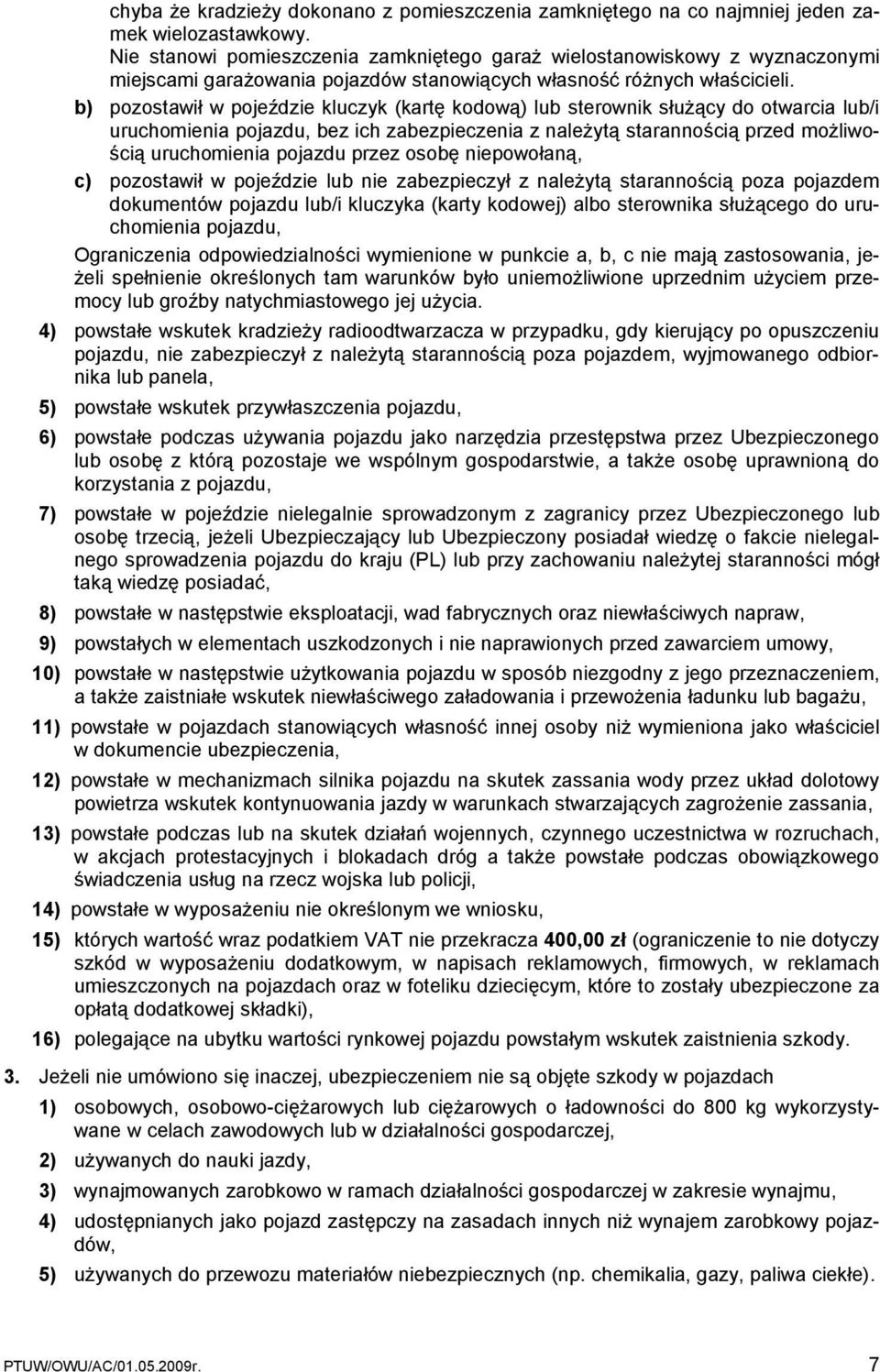 b) pozostawił w pojeździe kluczyk (kartę kodową) lub sterownik służący do otwarcia lub/i uruchomienia pojazdu, bez ich zabezpieczenia z należytą starannością przed możliwością uruchomienia pojazdu
