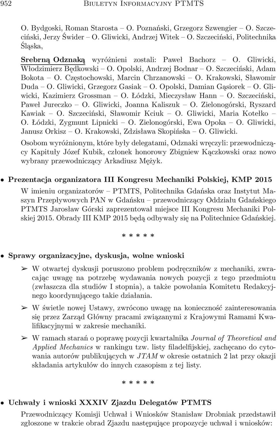 Częstochowski, Marcin Chrzanowski O. Krakowski, Sławomir Duda O.Gliwicki,GrzegorzGasiak O.Opolski,DamianGąsiorek O.Gliwicki, Kazimierz Grossman O. Łódzki, Mieczysław Hann O.