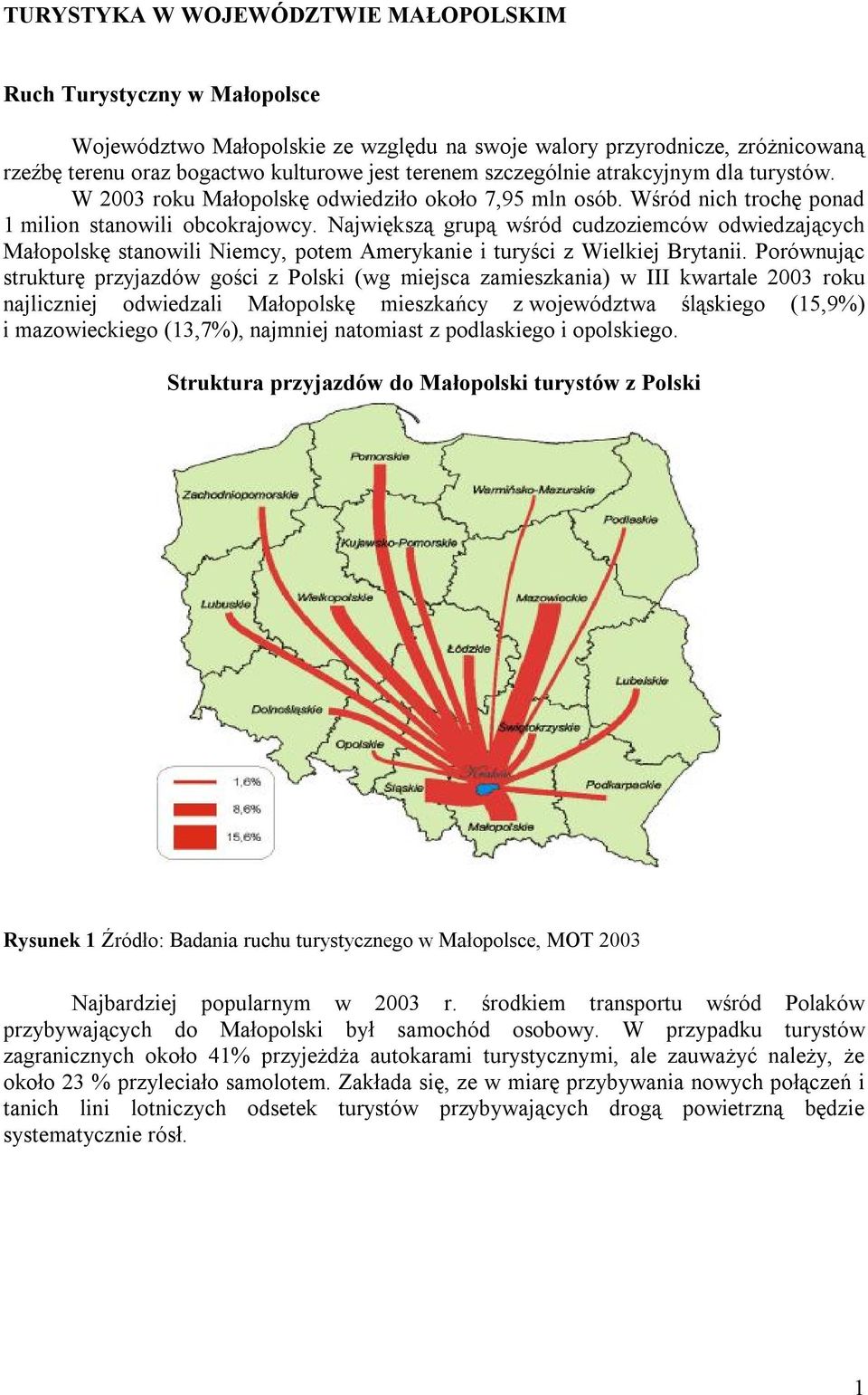 Największą grupą wśród cudzoziemców odwiedzających Małopolskę stanowili Niemcy, potem Amerykanie i turyści z Wielkiej Brytanii.