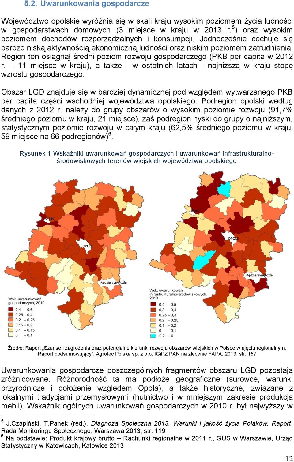 Region ten osiągnął średni poziom rozwoju gospodarczego (PKB per capita w 2012 r. 11 miejsce w kraju), a także - w ostatnich latach - najniższą w kraju stopę wzrostu gospodarczego.