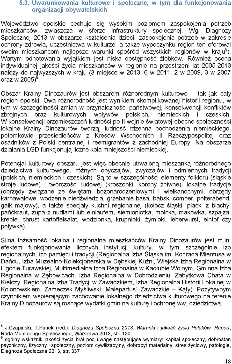 Diagnozy Społecznej 2013 w obszarze kształcenia dzieci, zaspokojenia potrzeb w zakresie ochrony zdrowia, uczestnictwa w kulturze, a także wypoczynku region ten oferował swoim mieszkańcom najlepsze