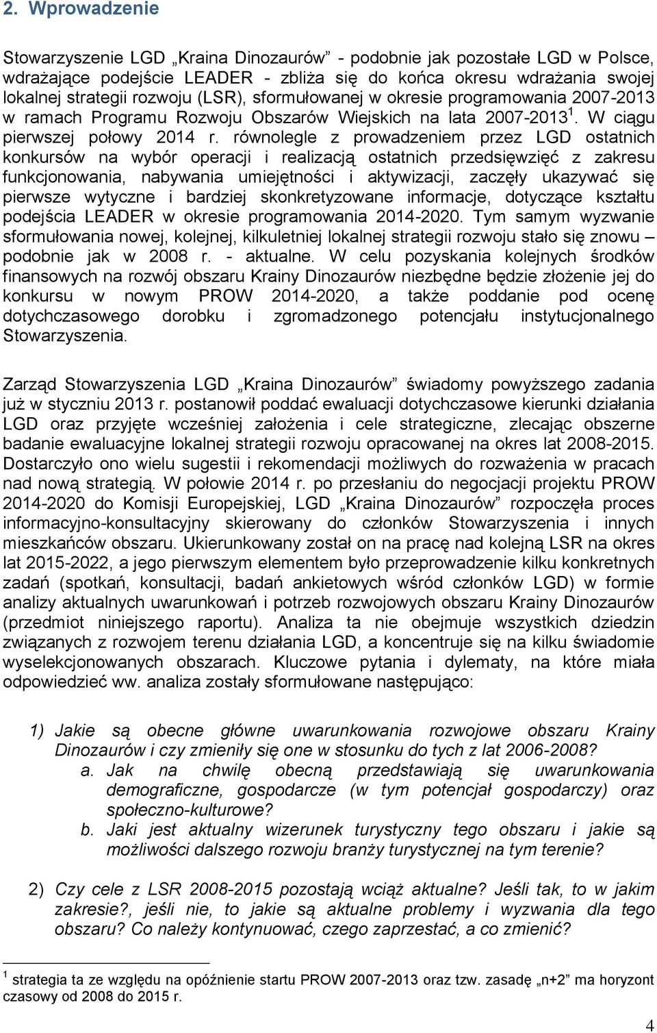 równolegle z prowadzeniem przez LGD ostatnich konkursów na wybór operacji i realizacją ostatnich przedsięwzięć z zakresu funkcjonowania, nabywania umiejętności i aktywizacji, zaczęły ukazywać się