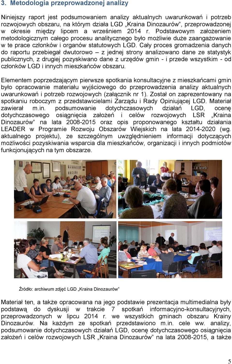 Cały proces gromadzenia danych do raportu przebiegał dwutorowo z jednej strony analizowano dane ze statystyk publicznych, z drugiej pozyskiwano dane z urzędów gmin - i przede wszystkim - od członków