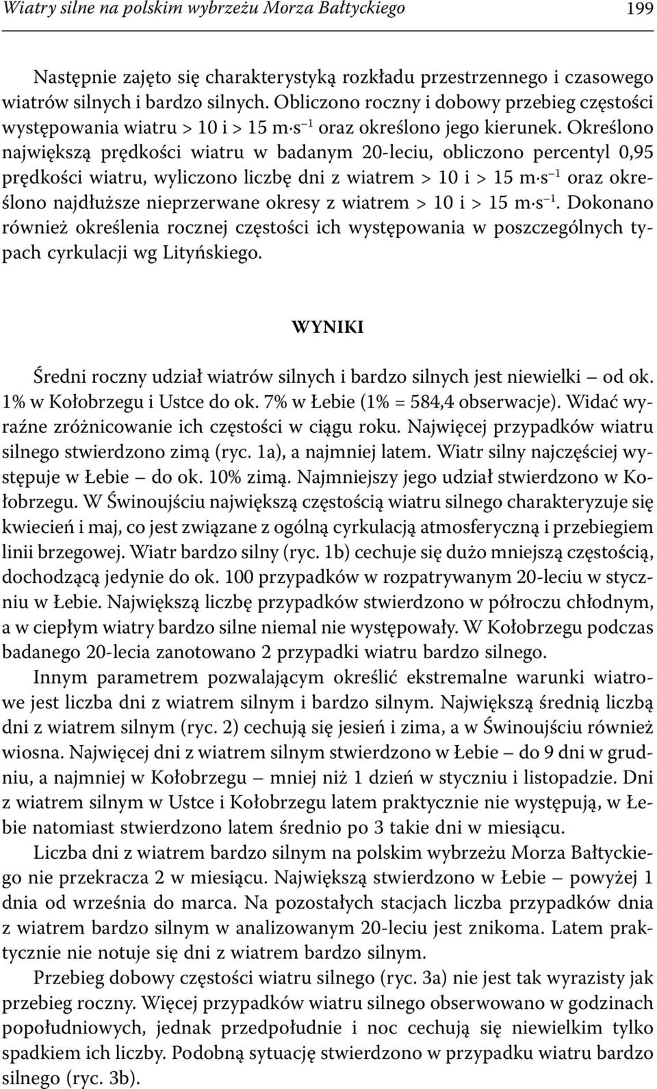 Określono największą prędkości wiatru w badanym 20-leciu, obliczono percentyl 0,95 prędkości wiatru, wyliczono liczbę dni z wiatrem > 10 i > 15 m s 1 oraz określono najdłuższe nieprzerwane okresy z