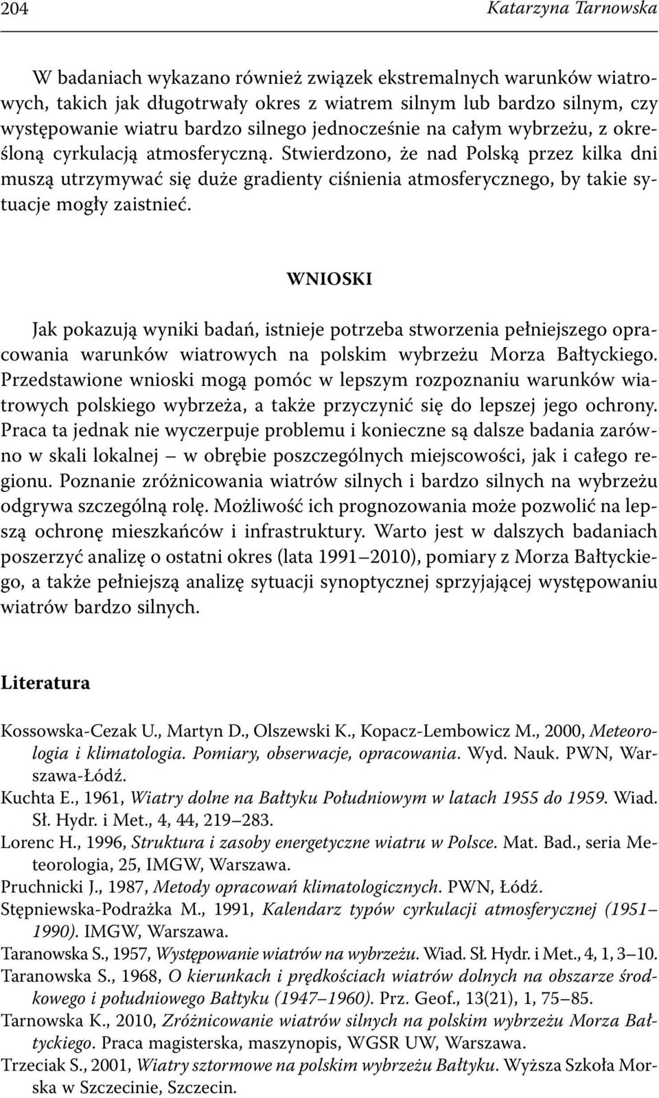 Stwierdzono, że nad Polską przez kilka dni muszą utrzymywać się duże gradienty ciśnienia atmosferycznego, by takie sytuacje mogły zaistnieć.