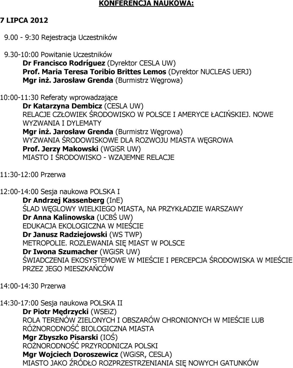Jarosław Grenda (Burmistrz Węgrowa) 10:00-11:30 Referaty wprowadzające Dr Katarzyna Dembicz (CESLA UW) RELACJE CZŁOWIEK ŚRODOWISKO W POLSCE I AMERYCE ŁACIŃSKIEJ. NOWE WYZWANIA I DYLEMATY Mgr inż.