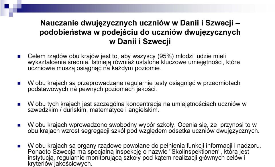 W obu krajach są przeprowadzane regularnie testy osiągnięć w przedmiotach podstawowych na pewnych poziomach jakości.