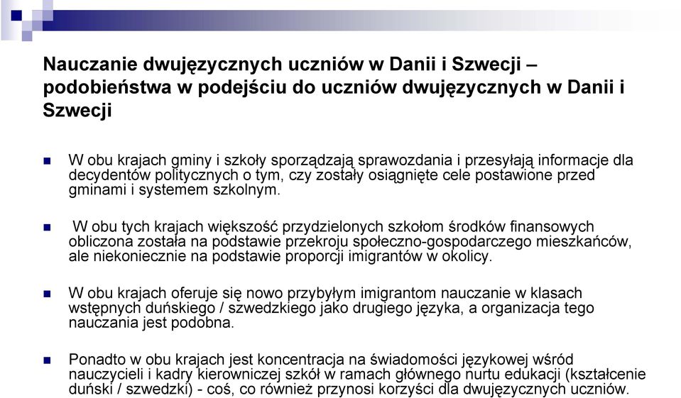 W obu tych krajach większość przydzielonych szkołom środków finansowych obliczona została na podstawie przekroju społeczno-gospodarczego mieszkańców, ale niekoniecznie na podstawie proporcji