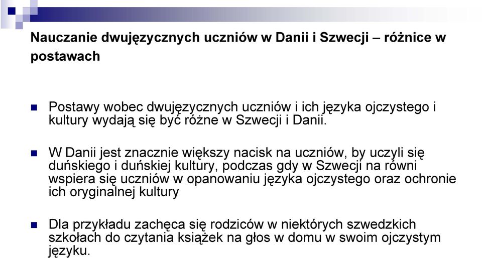 W Danii jest znacznie większy nacisk na uczniów, by uczyli się duńskiego i duńskiej kultury, podczas gdy w Szwecji na równi