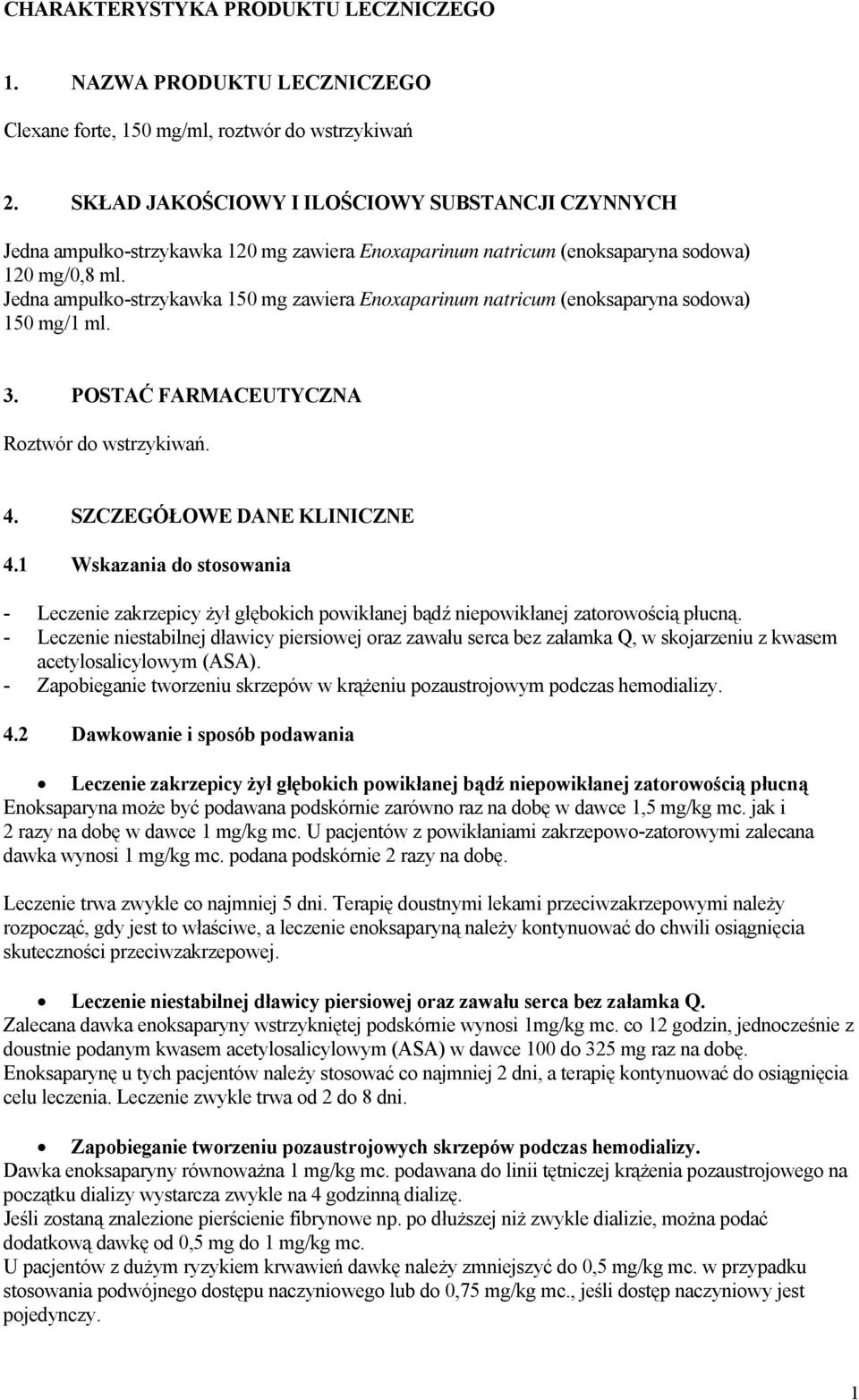 Jedna ampułko-strzykawka 150 mg zawiera Enoxaparinum natricum (enoksaparyna sodowa) 150 mg/1 ml. 3. POSTAĆ FARMACEUTYCZNA Roztwór do wstrzykiwań. 4. SZCZEGÓŁOWE DANE KLINICZNE 4.