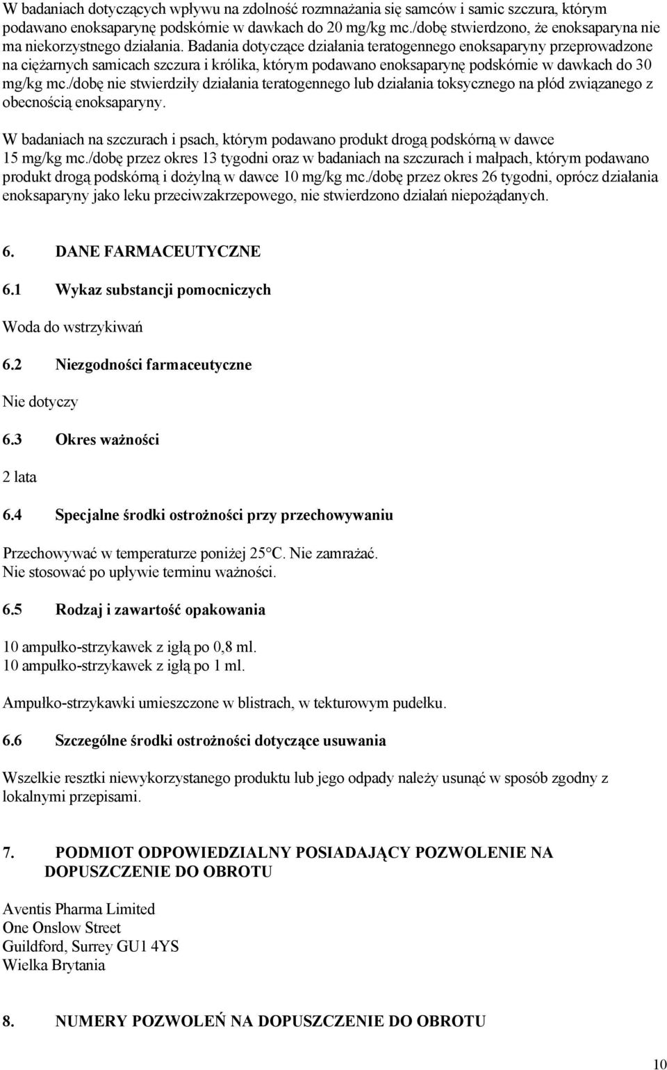 Badania dotyczące działania teratogennego enoksaparyny przeprowadzone na ciężarnych samicach szczura i królika, którym podawano enoksaparynę podskórnie w dawkach do 30 mg/kg mc.