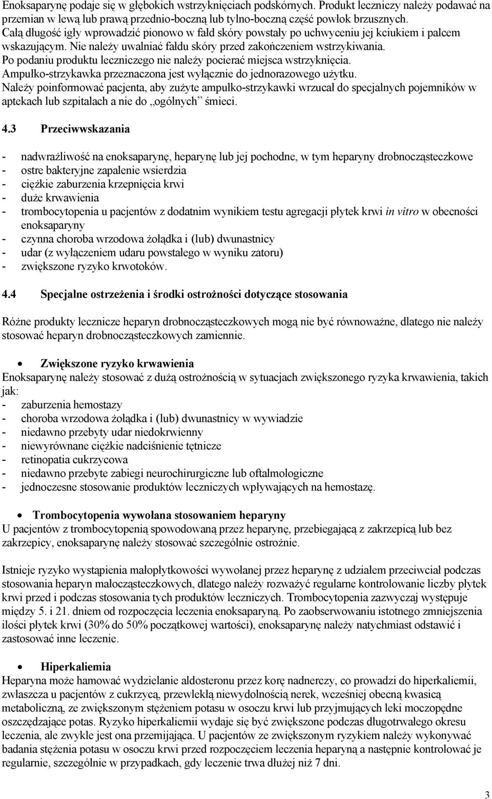 Po podaniu produktu leczniczego nie należy pocierać miejsca wstrzyknięcia. Ampułko-strzykawka przeznaczona jest wyłącznie do jednorazowego użytku.