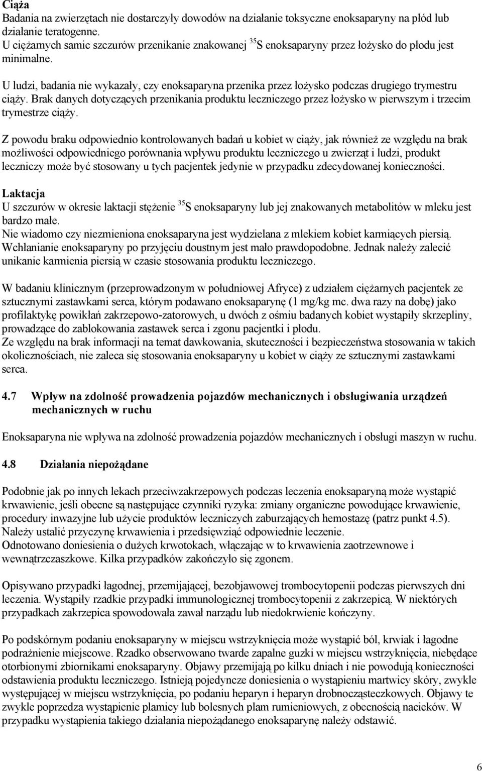 U ludzi, badania nie wykazały, czy enoksaparyna przenika przez łożysko podczas drugiego trymestru ciąży.