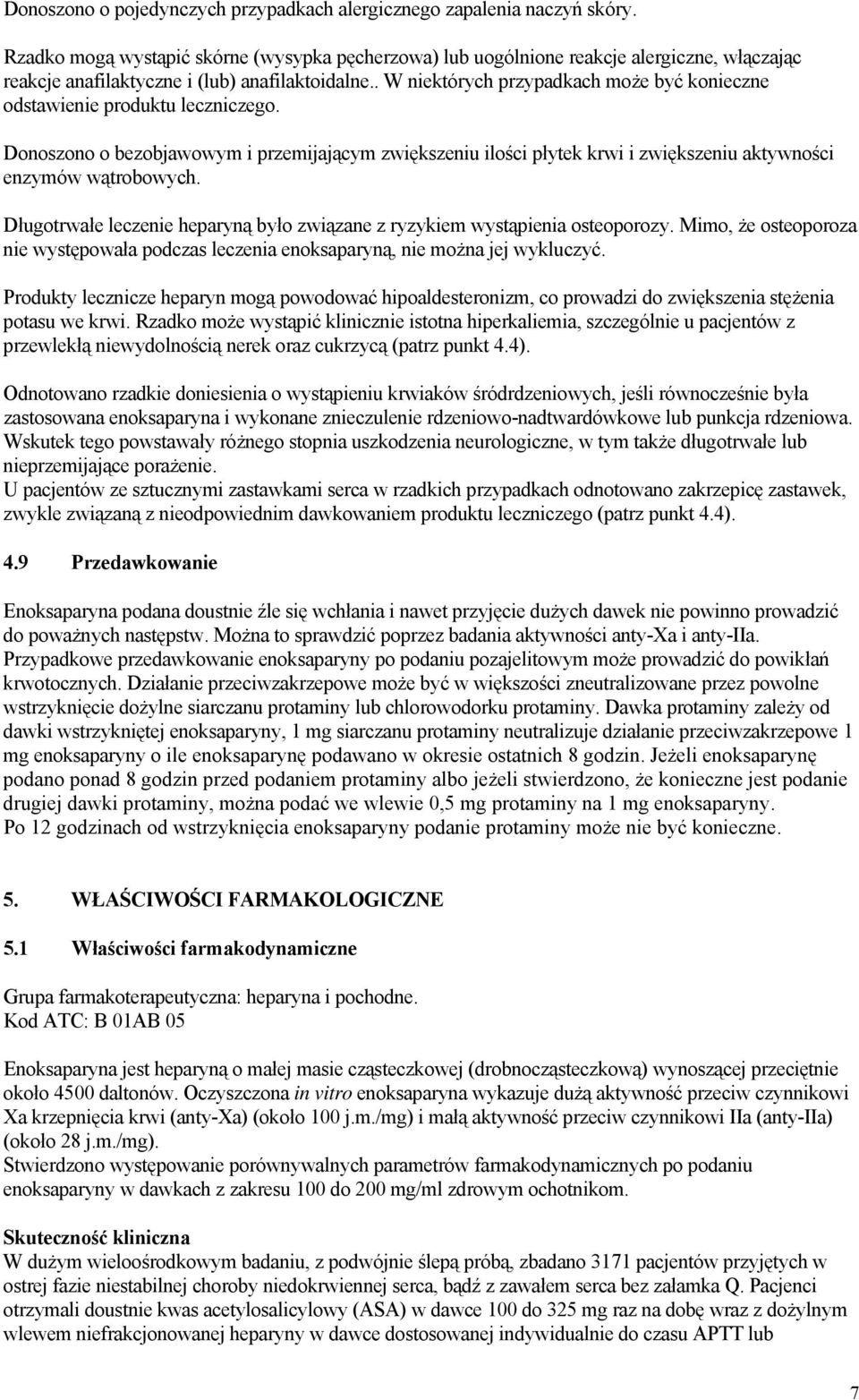 . W niektórych przypadkach może być konieczne odstawienie produktu leczniczego. Donoszono o bezobjawowym i przemijającym zwiększeniu ilości płytek krwi i zwiększeniu aktywności enzymów wątrobowych.