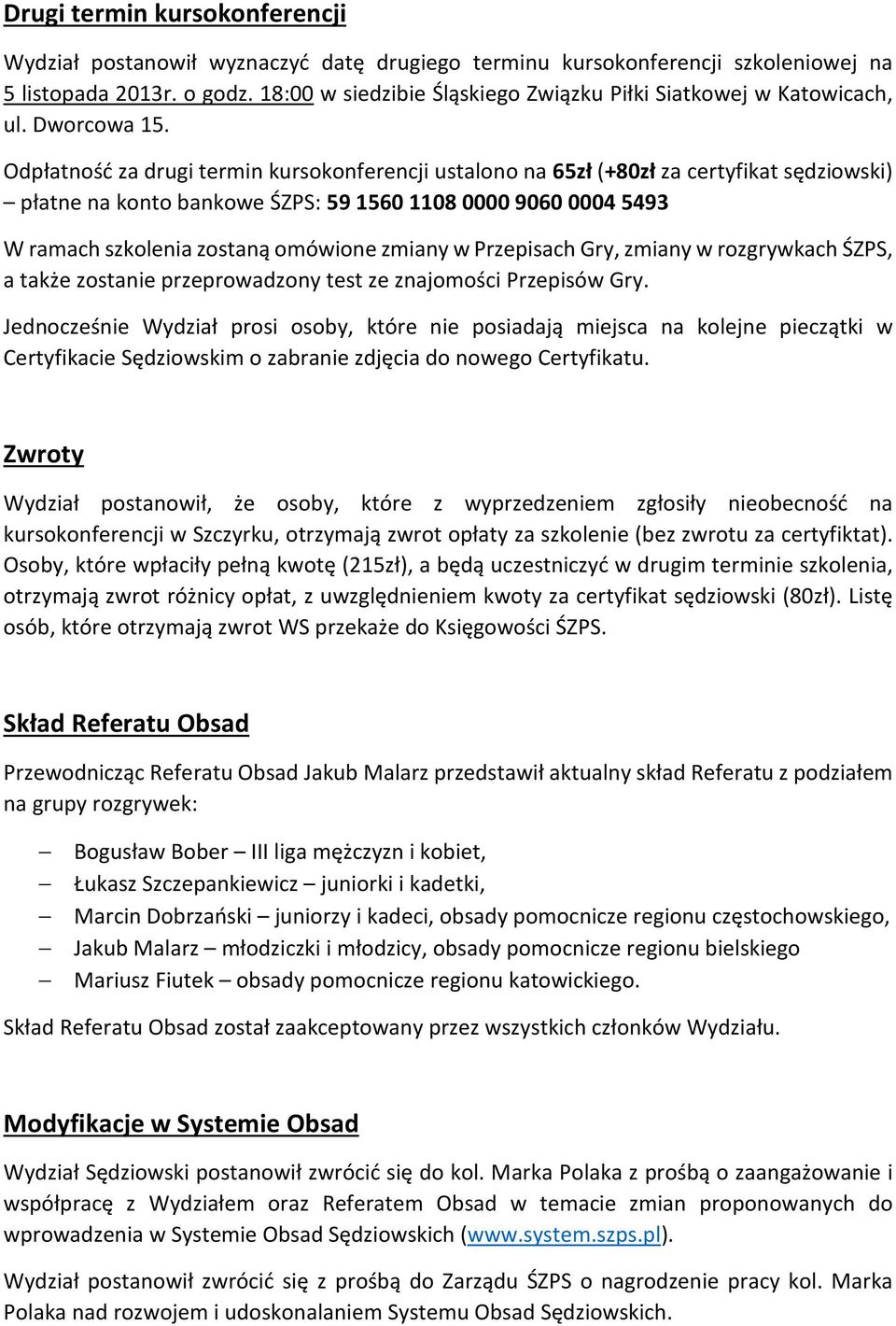 Odpłatność za drugi termin kursokonferencji ustalono na 65zł (+80zł za certyfikat sędziowski) płatne na konto bankowe ŚZPS: 59 1560 1108 0000 9060 0004 5493 W ramach szkolenia zostaną omówione zmiany