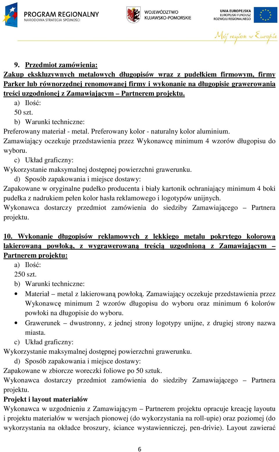 Zamawiający oczekuje przedstawienia przez Wykonawcę minimum 4 wzorów długopisu do wyboru. c) Układ graficzny: Wykorzystanie maksymalnej dostępnej powierzchni grawerunku.