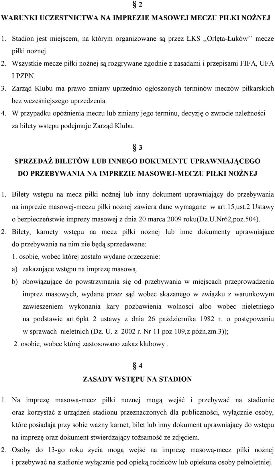 Zarząd Klubu ma prawo zmiany uprzednio ogłoszonych terminów meczów piłkarskich bez wcześniejszego uprzedzenia. 4.