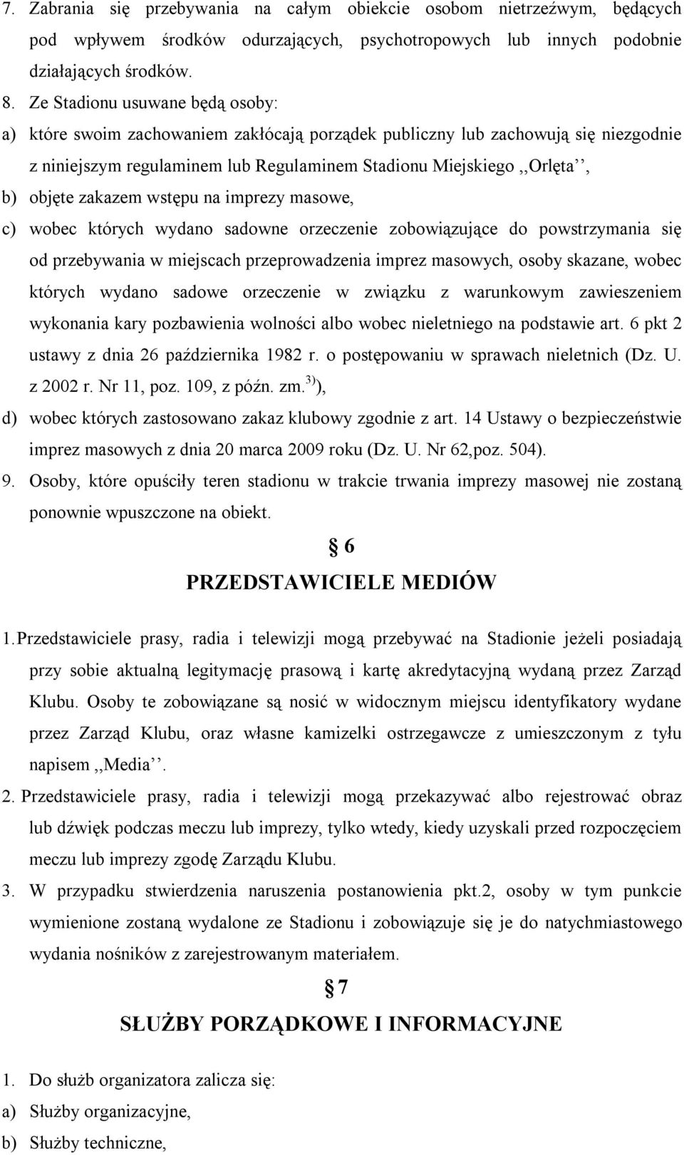 zakazem wstępu na imprezy masowe, c) wobec których wydano sadowne orzeczenie zobowiązujące do powstrzymania się od przebywania w miejscach przeprowadzenia imprez masowych, osoby skazane, wobec