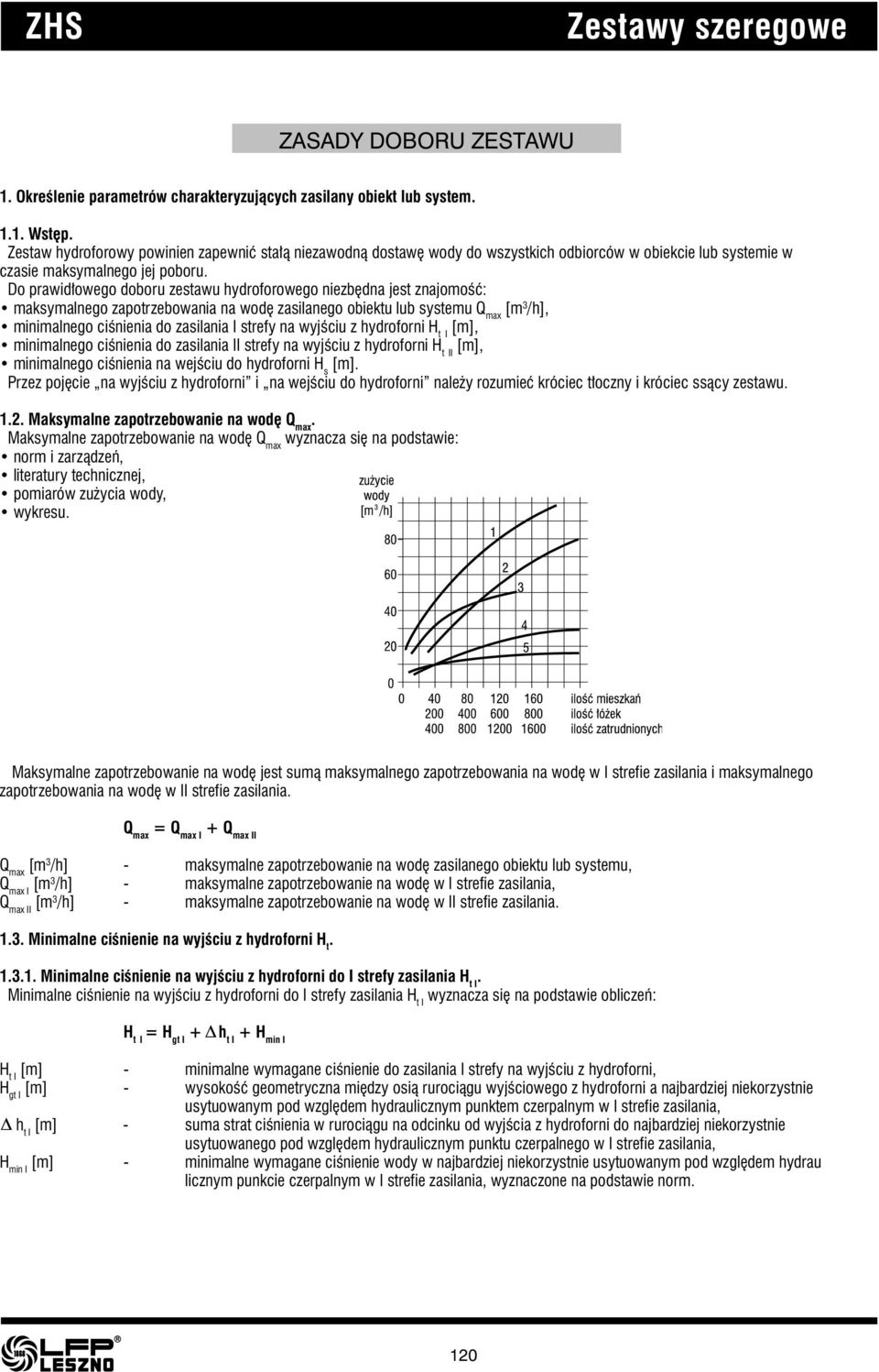 Do prawidłowego doboru zestawu hydroforowego niezbędna jest znajomość: maksymalnego zapotrzebowania na wodę zasilanego obiektu lub systemu Q max [m 3 /h], minimalnego ciśnienia do zasilania I strefy