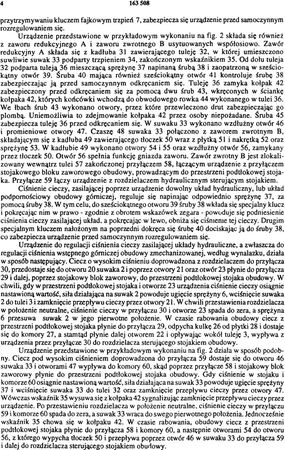 Zawór redukcyjny A składa się z kadłuba 31 zawierającego tuleję 32, w której umieszczono suwliwie suwak 33 podparty trzpieniem 34, zakończonym wskaźnikiem 35.