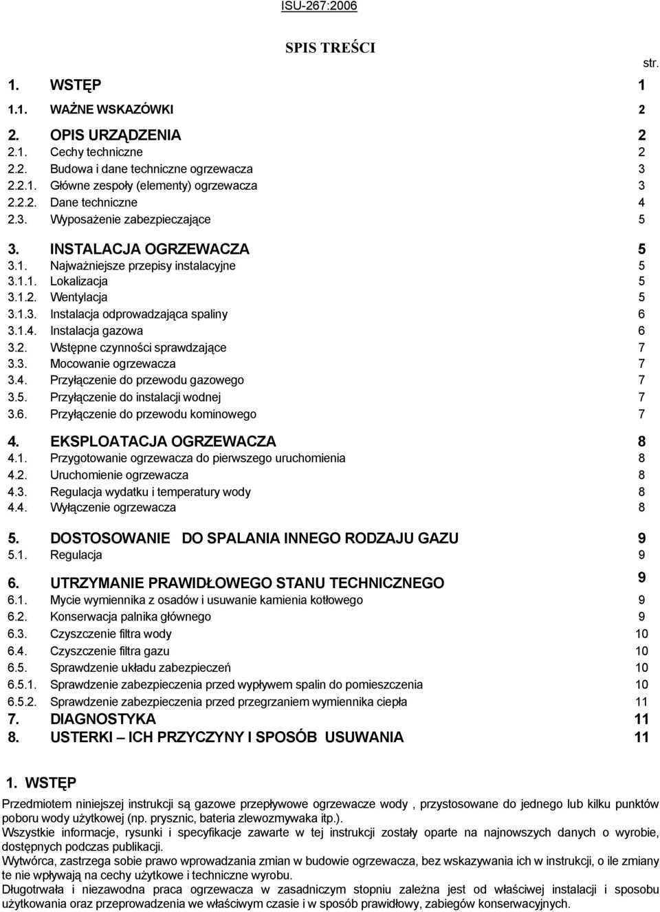 Instalacja gazowa 6 3.2. Wstępne czynności sprawdzające 7 3.3. Mocowanie ogrzewacza 7 3.4. Przyłączenie do przewodu gazowego 7 3.5. Przyłączenie do instalacji wodnej 7 3.6. Przyłączenie do przewodu kominowego 7 4.