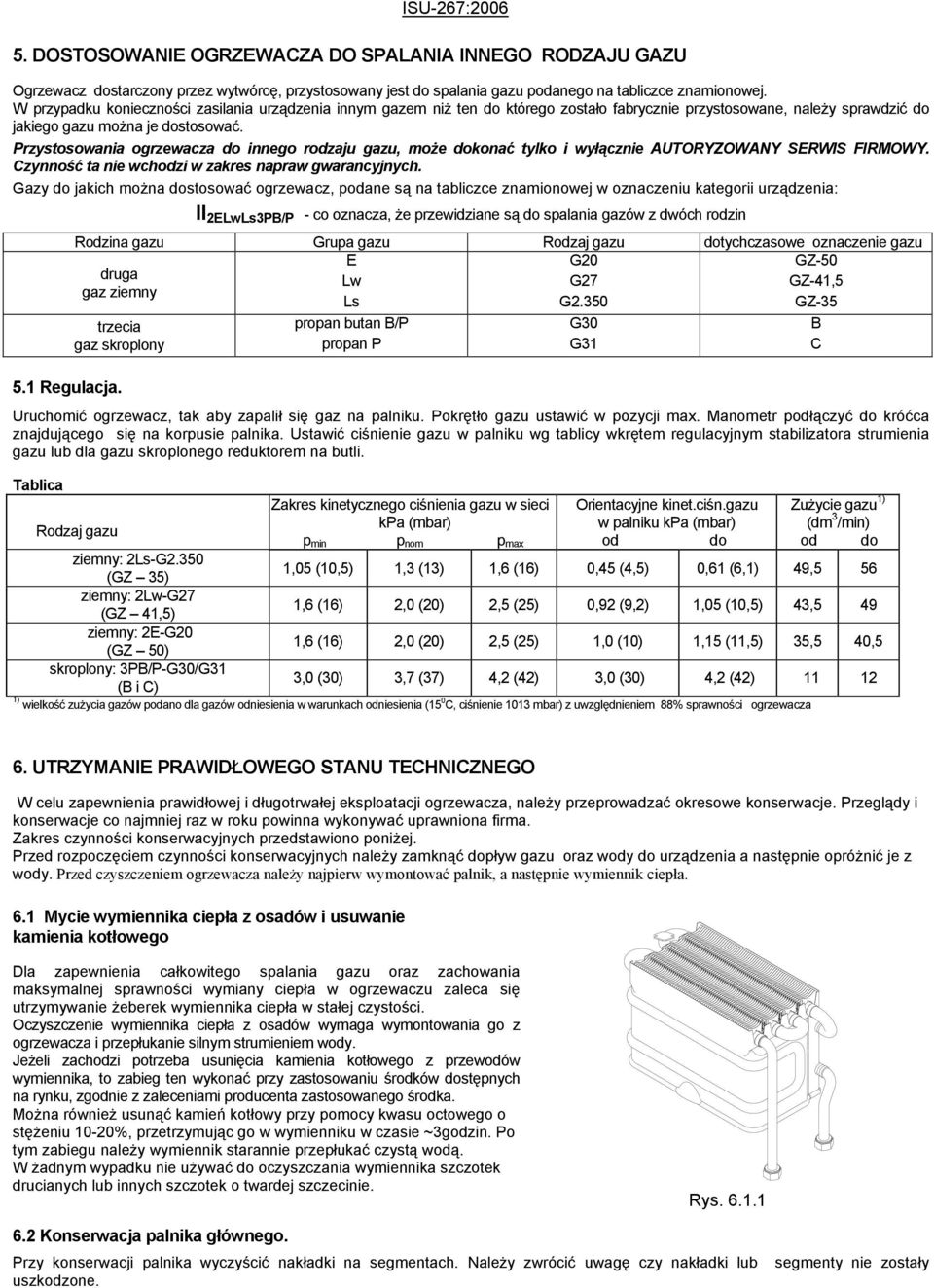 Przystosowania ogrzewacza do innego rodzaju gazu, może dokonać tylko i wyłącznie AUTORYZOWANY SERWIS FIRMOWY. Czynność ta nie wchodzi w zakres napraw gwarancyjnych.