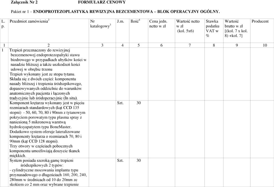 7] Producent 1 2 3 4 5 6 7 8 9 10 1 Trzpień przeznaczony do rewizyjnej bezcemenowej endoprotezopaltyki stawu biodrowego w przypadkach ubytków kości w nasadzie bliższej a także uszkodzeń kości udowej