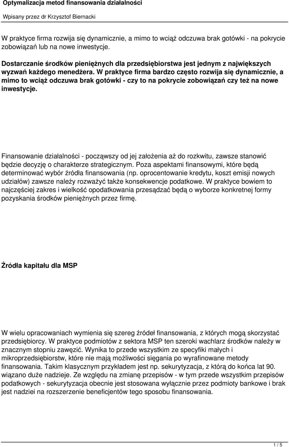 W praktyce firma bardzo często rozwija się dynamicznie, a mimo to wciąż odczuwa brak gotówki - czy to na pokrycie zobowiązań czy też na nowe inwestycje.