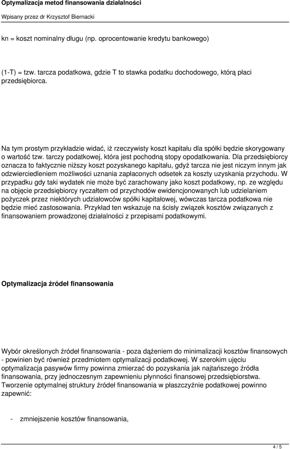 Dla przedsiębiorcy oznacza to faktycznie niższy koszt pozyskanego kapitału, gdyż tarcza nie jest niczym innym jak odzwierciedleniem możliwości uznania zapłaconych odsetek za koszty uzyskania