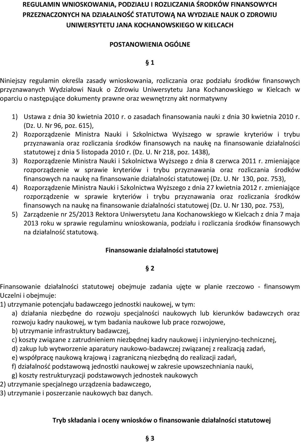 następujące dokumenty prawne oraz wewnętrzny akt normatywny 1) Ustawa z dnia 30 kwietnia 2010 r. o zasadach finansowania nauki z dnia 30 kwietnia 2010 r. (Dz. U. Nr 96, poz.