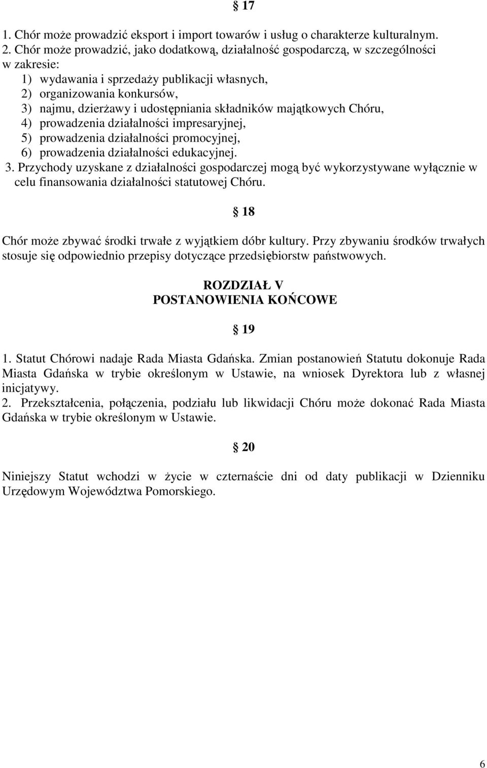 składników majątkowych Chóru, 4) prowadzenia działalności impresaryjnej, 5) prowadzenia działalności promocyjnej, 6) prowadzenia działalności edukacyjnej. 3.