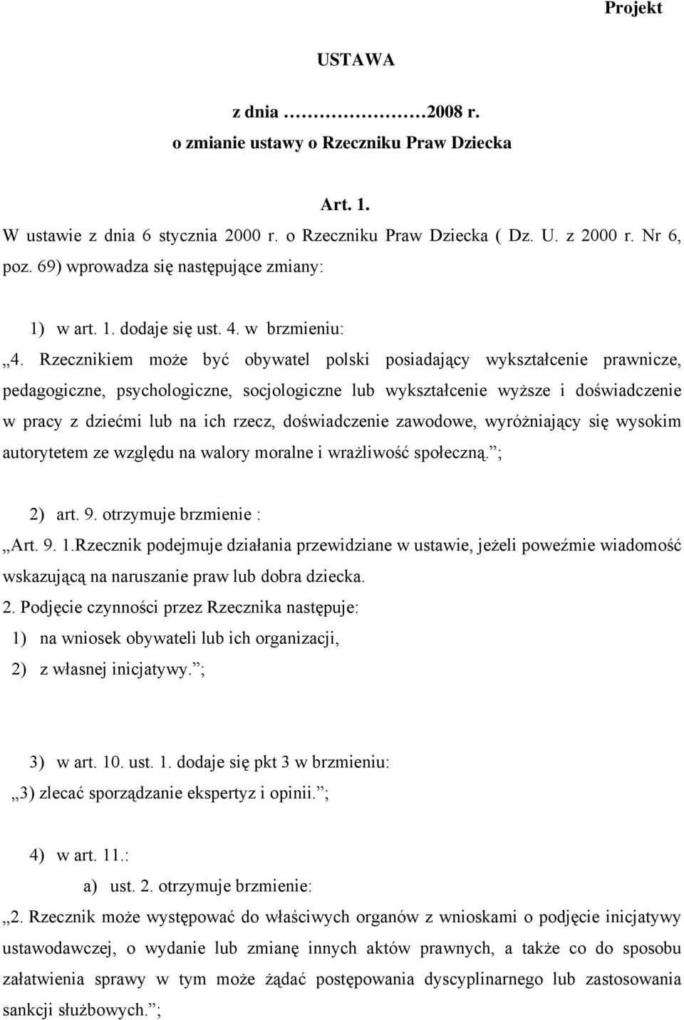 Rzecznikiem może być obywatel polski posiadający wykształcenie prawnicze, pedagogiczne, psychologiczne, socjologiczne lub wykształcenie wyższe i doświadczenie w pracy z dziećmi lub na ich rzecz,