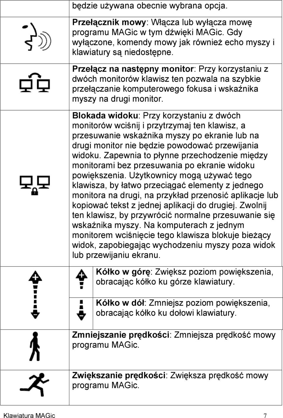 Blokada widoku: Przy korzystaniu z dwóch monitorów wciśnij i przytrzymaj ten klawisz, a przesuwanie wskaźnika myszy po ekranie lub na drugi monitor nie będzie powodować przewijania widoku.