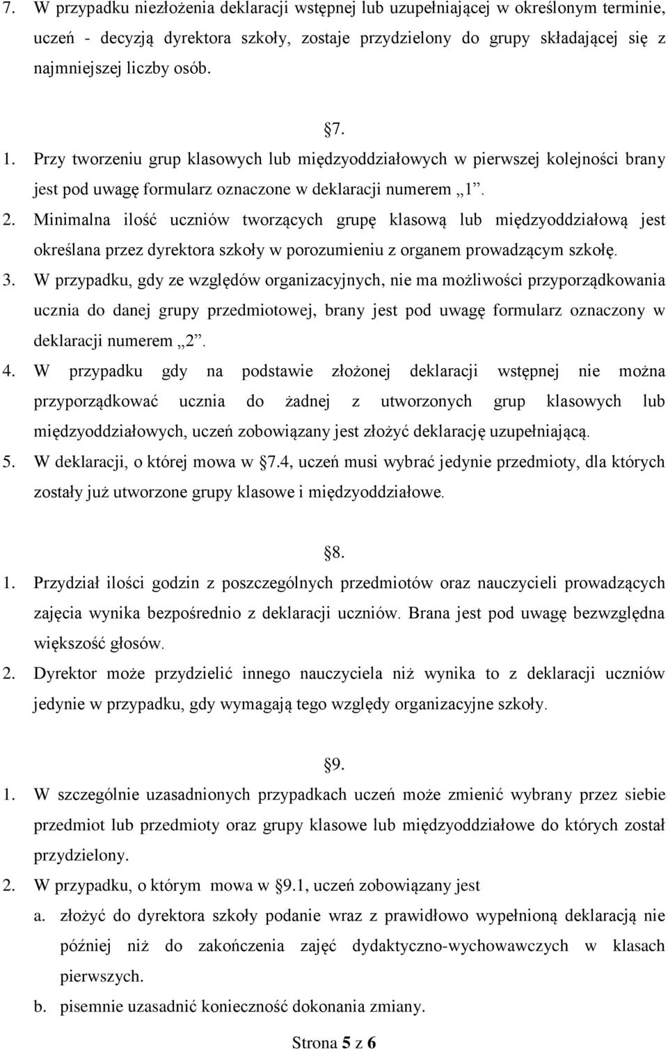 Minimalna ilość uczniów tworzących grupę klasową lub międzyoddziałową jest określana przez dyrektora szkoły w porozumieniu z organem prowadzącym szkołę. 3.