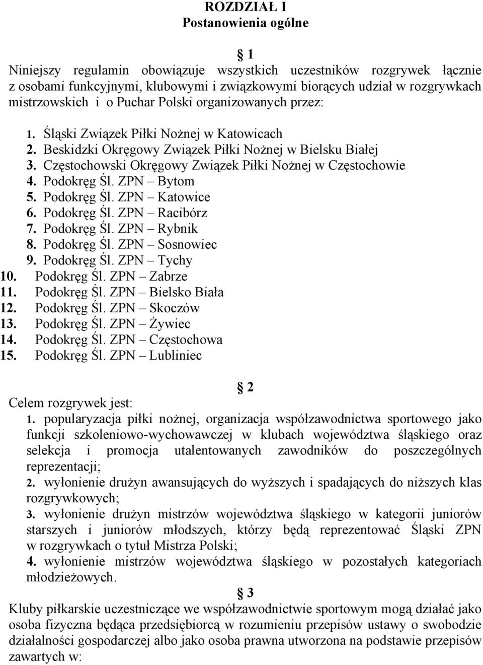 Częstochowski Okręgowy Związek Piłki Nożnej w Częstochowie 4. Podokręg Śl. ZPN Bytom 5. Podokręg Śl. ZPN Katowice 6. Podokręg Śl. ZPN Racibórz 7. Podokręg Śl. ZPN Rybnik 8. Podokręg Śl. ZPN Sosnowiec 9.