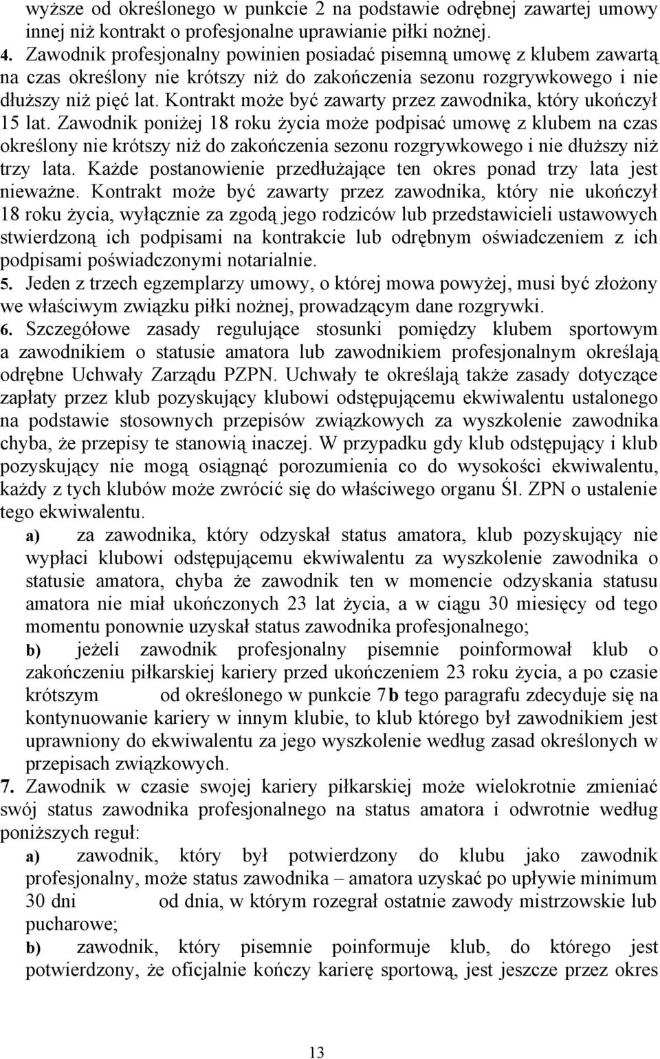 Kontrakt może być zawarty przez zawodnika, który ukończył 15 lat.