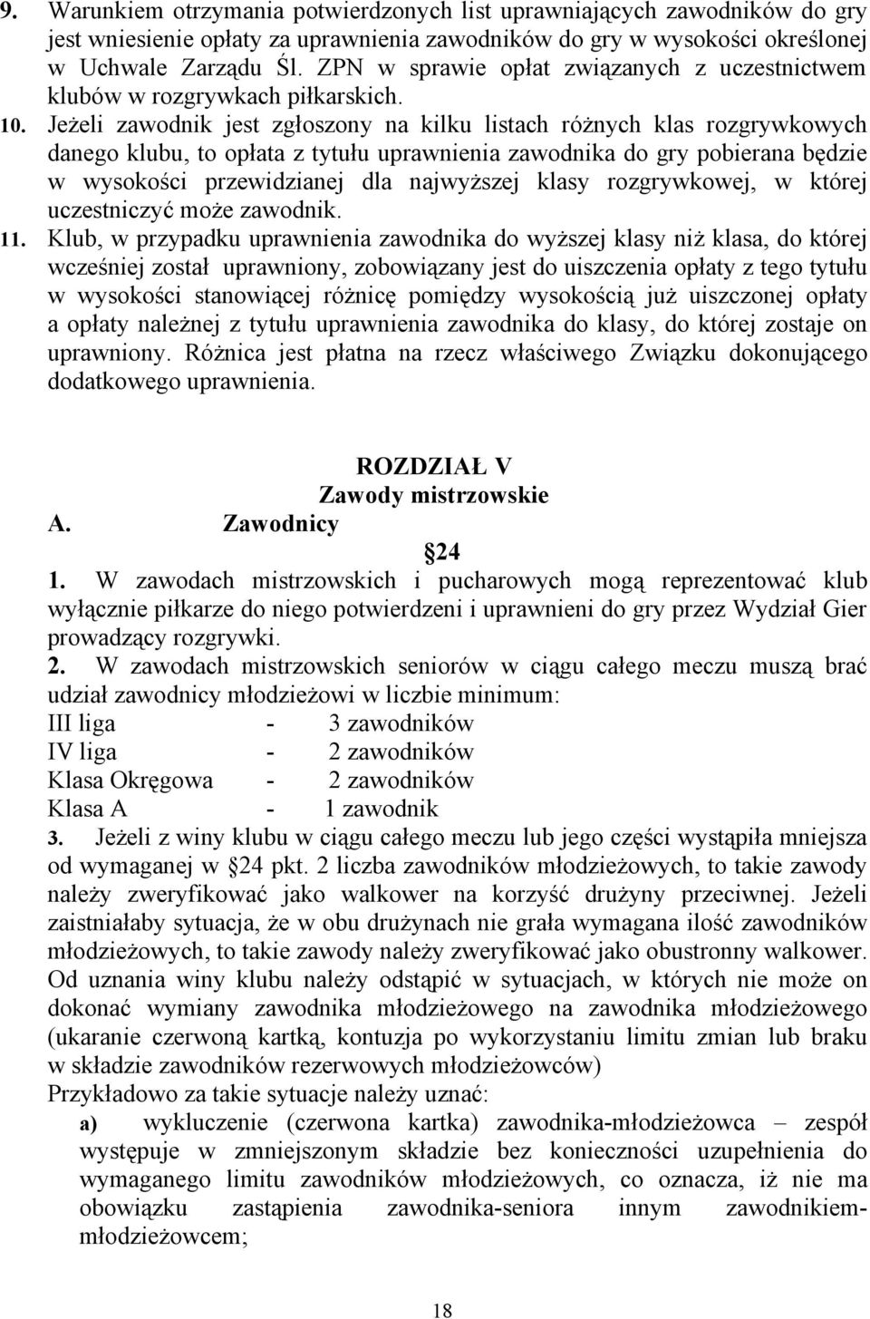 Jeżeli zawodnik jest zgłoszony na kilku listach różnych klas rozgrywkowych danego klubu, to opłata z tytułu uprawnienia zawodnika do gry pobierana będzie w wysokości przewidzianej dla najwyższej