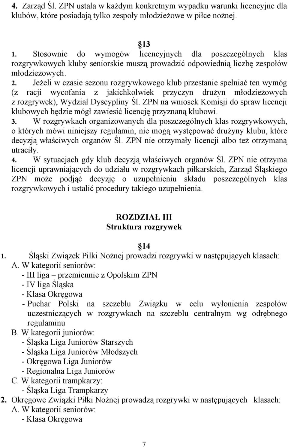 Jeżeli w czasie sezonu rozgrywkowego klub przestanie spełniać ten wymóg (z racji wycofania z jakichkolwiek przyczyn drużyn młodzieżowych z rozgrywek), Wydział Dyscypliny Śl.